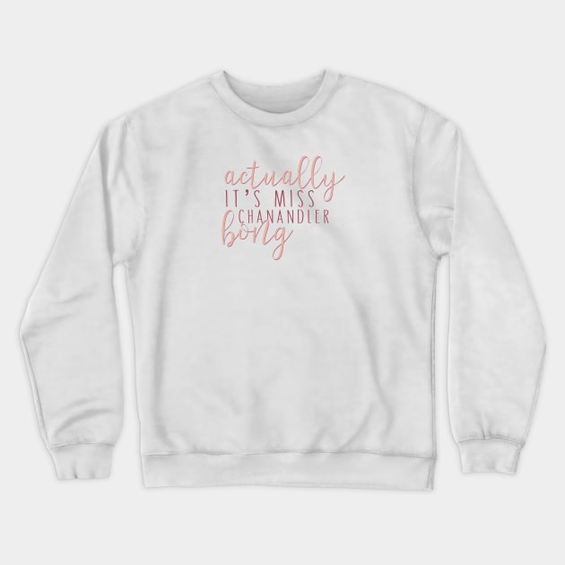 “Actually, it’s Miss Chanandler Bong.” Crewneck Sweatshirt by sunkissed